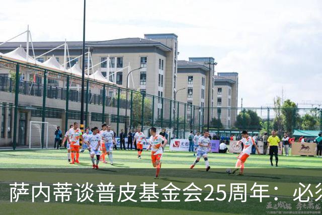 萨内蒂谈普皮基金会25周年：必须为国家做点啥，很多家庭处境艰难
