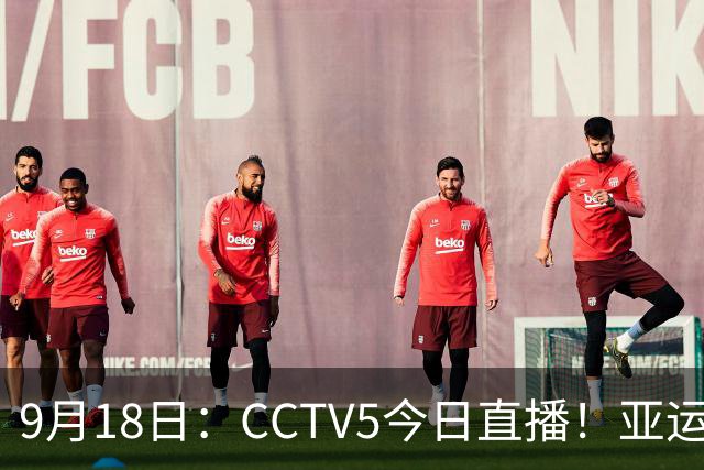9月18日：CCTV5今日直播！亚运男足赛程：国足难度大，夺冠热门4-1大胜